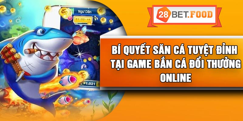 Bí quyết săn cá tuyệt đỉnh tại game bắn cá đổi thưởng online