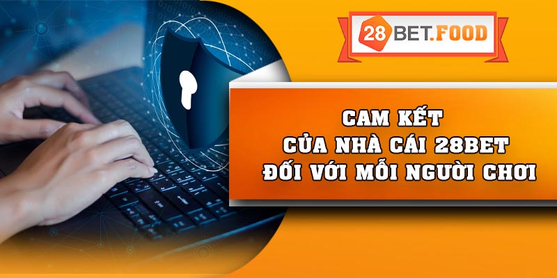 Cam kết của nhà cái 28bet đối với mỗi người chơi
