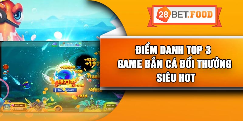 Điểm danh top 3 game bắn cá đổi thưởng siêu hot