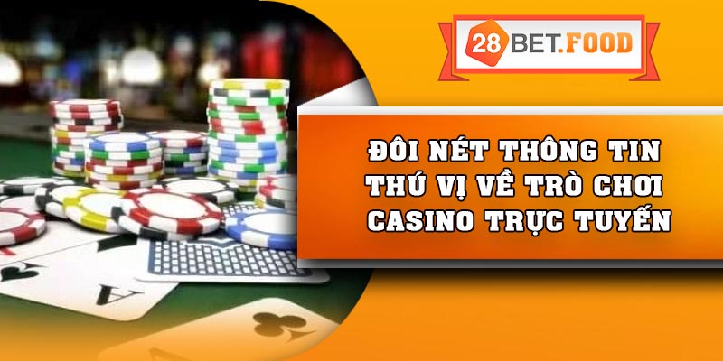 Đôi nét thông tin thú vị về trò chơi casino trực tuyến
