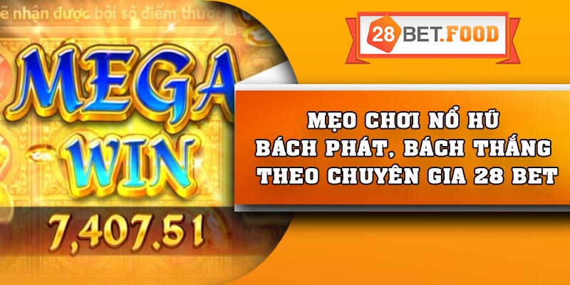 Mẹo chơi nổ hũ bách phát, bách thắng theo chuyên gia 28 Bet