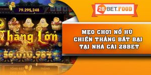 Mẹo chơi nổ hũ chiến thắng bất bại tại nhà cái 28Bet