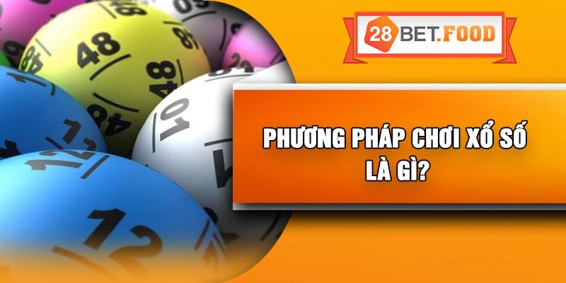 Phương pháp chơi xổ số là gì?