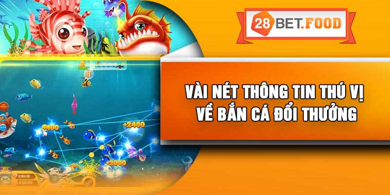 Vài nét thông tin thú vị về bắn cá đổi thưởng