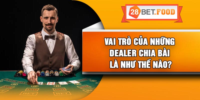 Vai trò của những dealer chia bài là như thế nào?