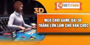 Mẹo chơi game bài 3D thắng lớn làm chủ ván cược
