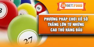 Phương pháp chơi xổ số thắng lớn từ những cao thủ hàng đầu